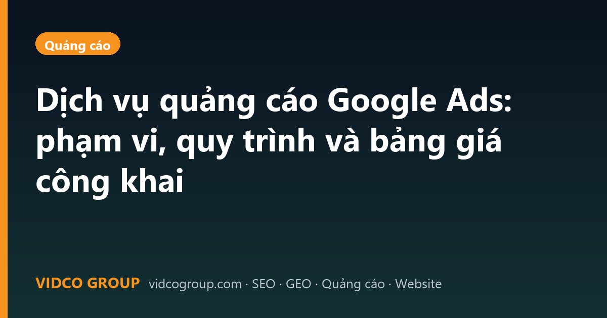 Dịch vụ quảng cáo Google Ads: phạm vi, quy trình và bảng giá công khai