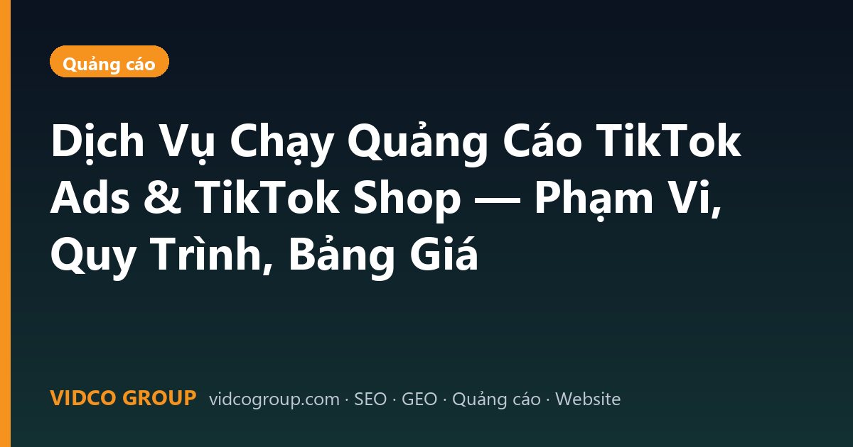Dịch Vụ Chạy Quảng Cáo TikTok Ads & TikTok Shop — Phạm Vi, Quy Trình, Bảng Giá