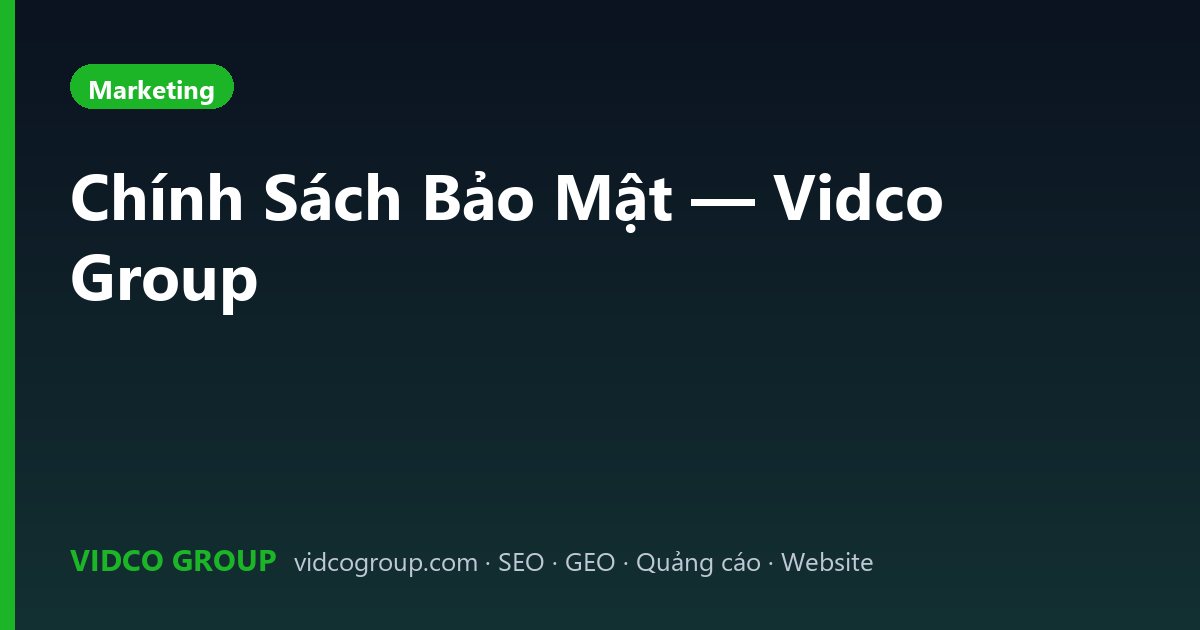 Chính Sách Bảo Mật — Vidco Group