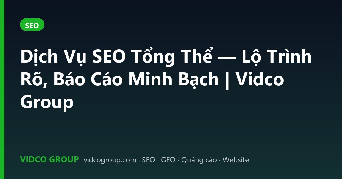 Dịch Vụ SEO Tổng Thể — Lộ Trình Rõ, Báo Cáo Minh Bạch | Vidco Group