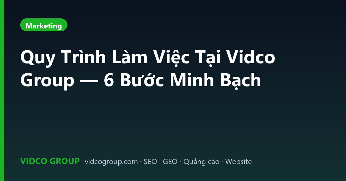 Quy Trình Làm Việc Tại Vidco Group — 6 Bước Minh Bạch