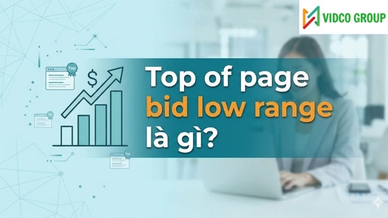 Top of page bid low range là gì? Tối ưu giá thầu lấy ưu thế