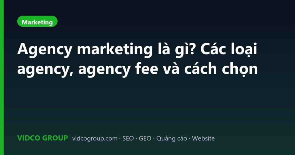 Agency marketing là gì? Các loại agency, agency fee và cách chọn