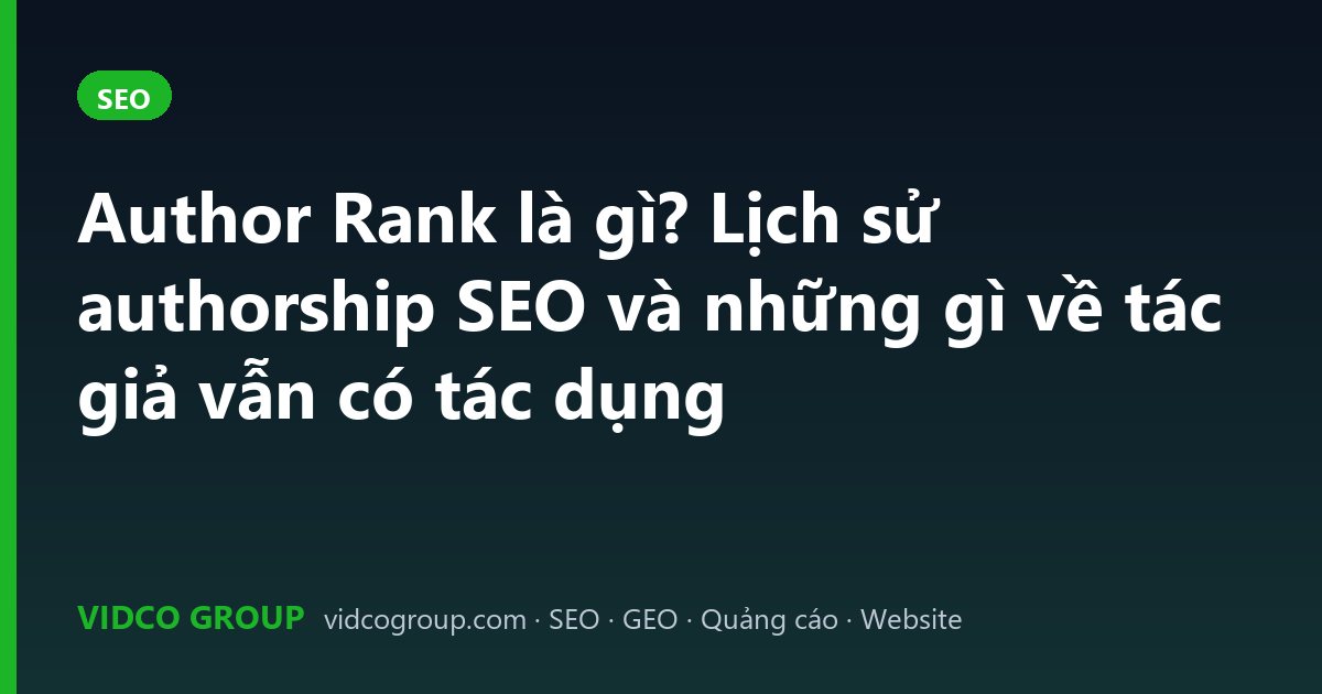 Author Rank là gì? Lịch sử authorship SEO và những gì về tác giả vẫn có tác dụng