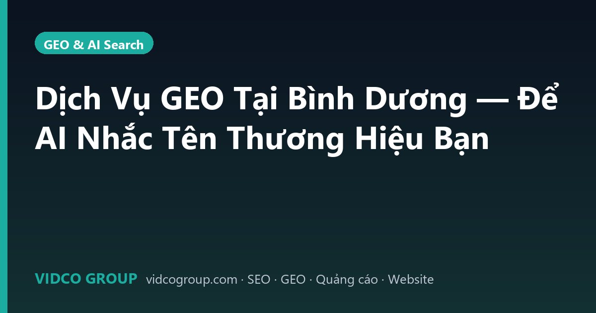 Dịch Vụ GEO Tại Bình Dương — Để AI Nhắc Tên Thương Hiệu Bạn