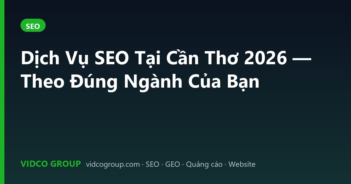 Dịch Vụ SEO Tại Cần Thơ 2026 — Theo Đúng Ngành Của Bạn