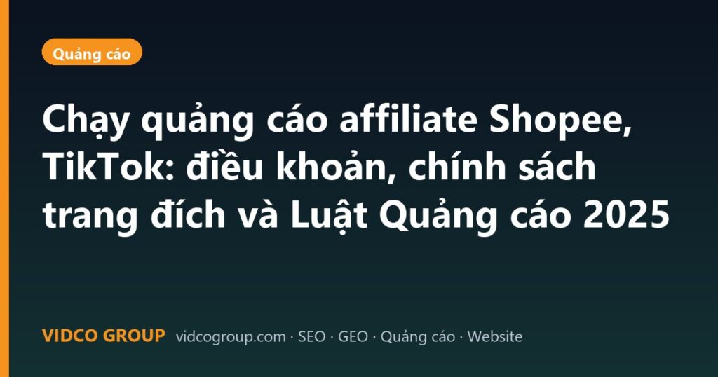 Chạy quảng cáo affiliate Shopee, TikTok: điều khoản, chính sách trang đích và Luật Quảng cáo 2025