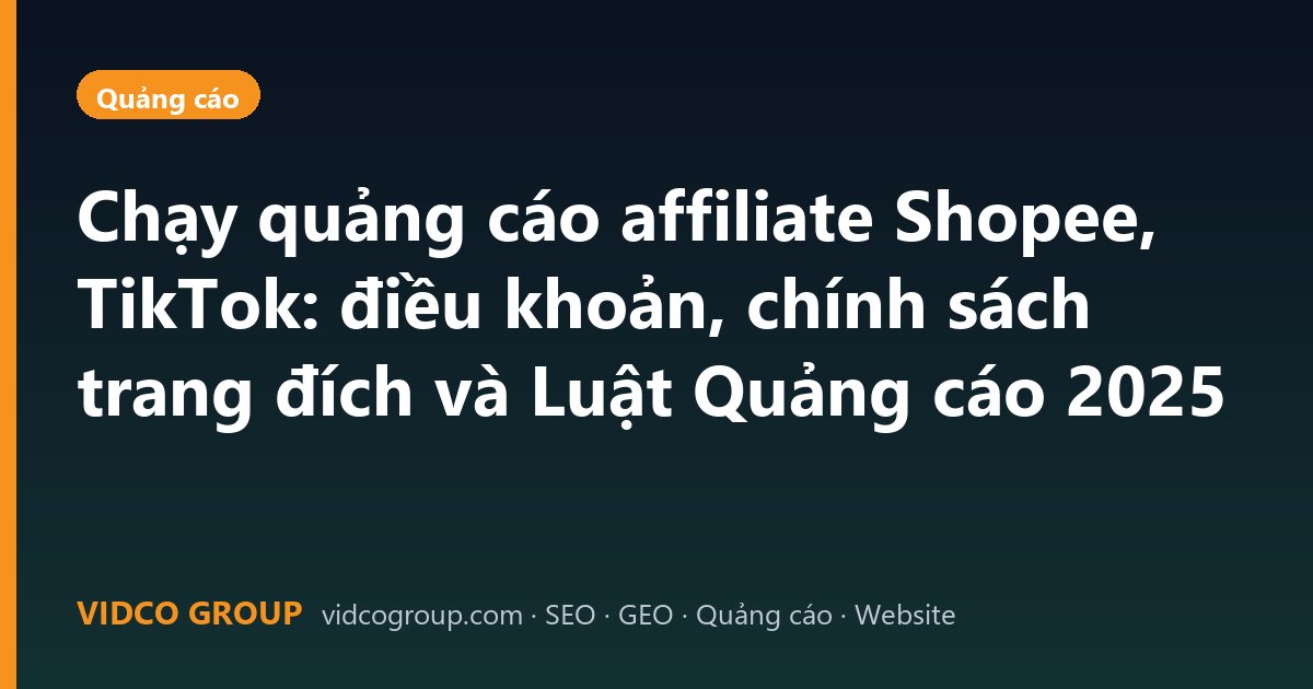 Chạy quảng cáo affiliate Shopee, TikTok: điều khoản, chính sách trang đích và Luật Quảng cáo 2025
