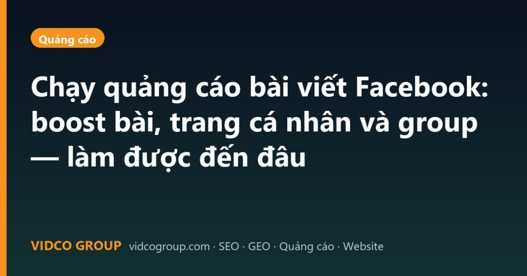 Chạy quảng cáo bài viết Facebook: boost bài, trang cá nhân và group — làm được đến đâu