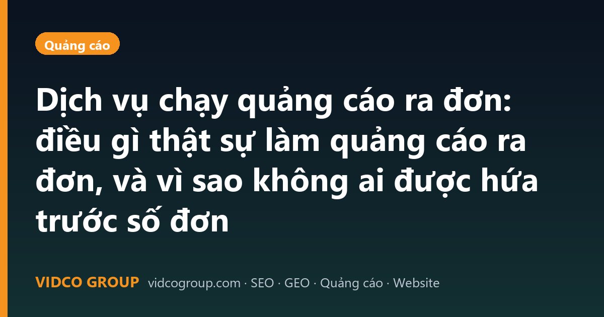 Dịch vụ chạy quảng cáo ra đơn: điều gì thật sự làm quảng cáo ra đơn, và vì sao không ai được hứa trước số đơn