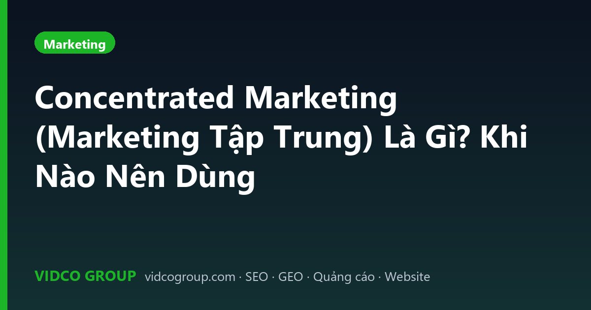 Concentrated Marketing (Marketing Tập Trung) Là Gì? Khi Nào Nên Dùng