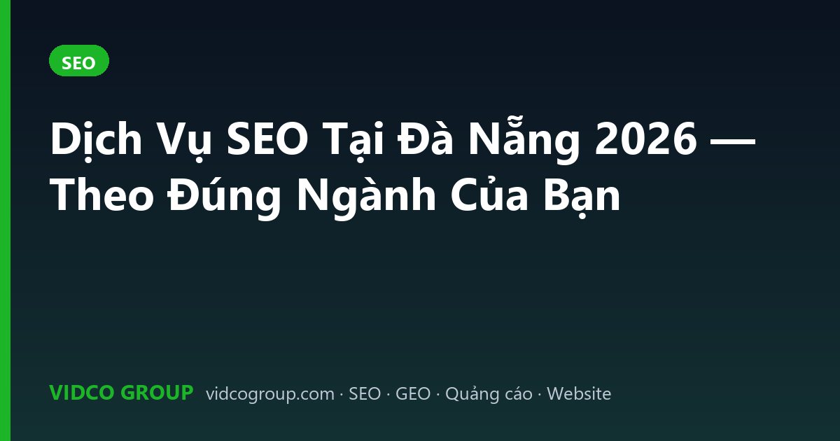 Dịch Vụ SEO Tại Đà Nẵng 2026 — Theo Đúng Ngành Của Bạn