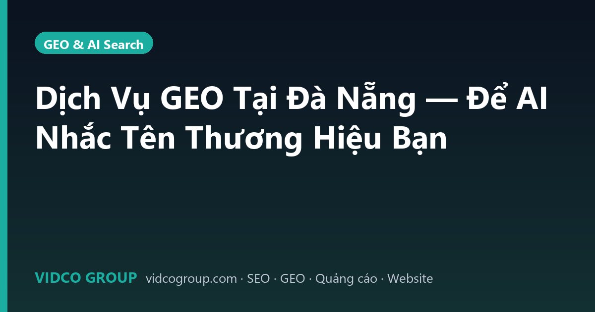 Dịch Vụ GEO Tại Đà Nẵng — Để AI Nhắc Tên Thương Hiệu Bạn