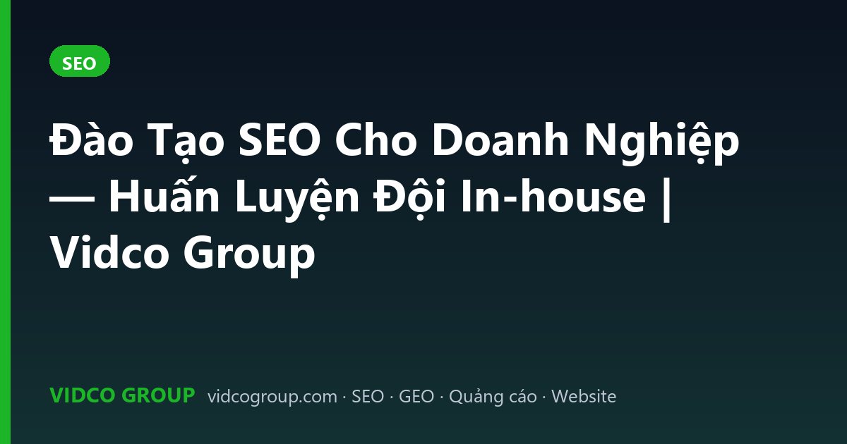 Đào Tạo SEO Cho Doanh Nghiệp — Huấn Luyện Đội In-house | Vidco Group