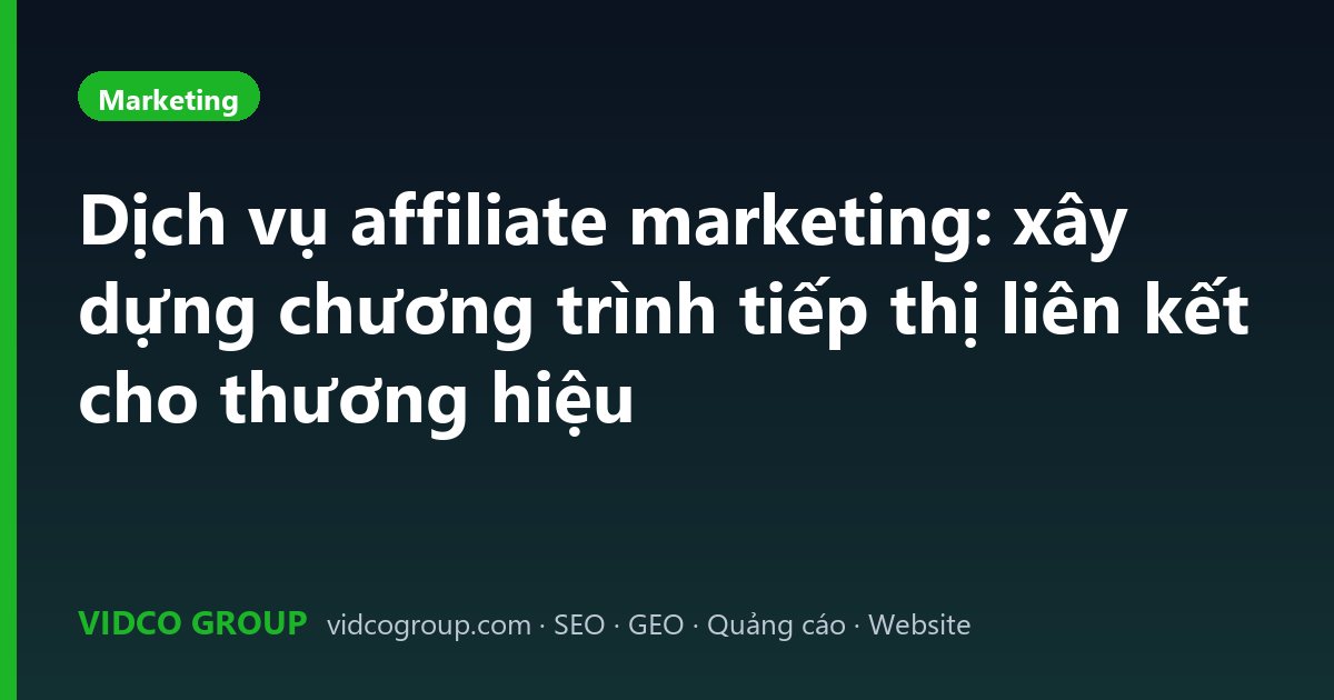 Dịch vụ affiliate marketing: xây dựng chương trình tiếp thị liên kết cho thương hiệu