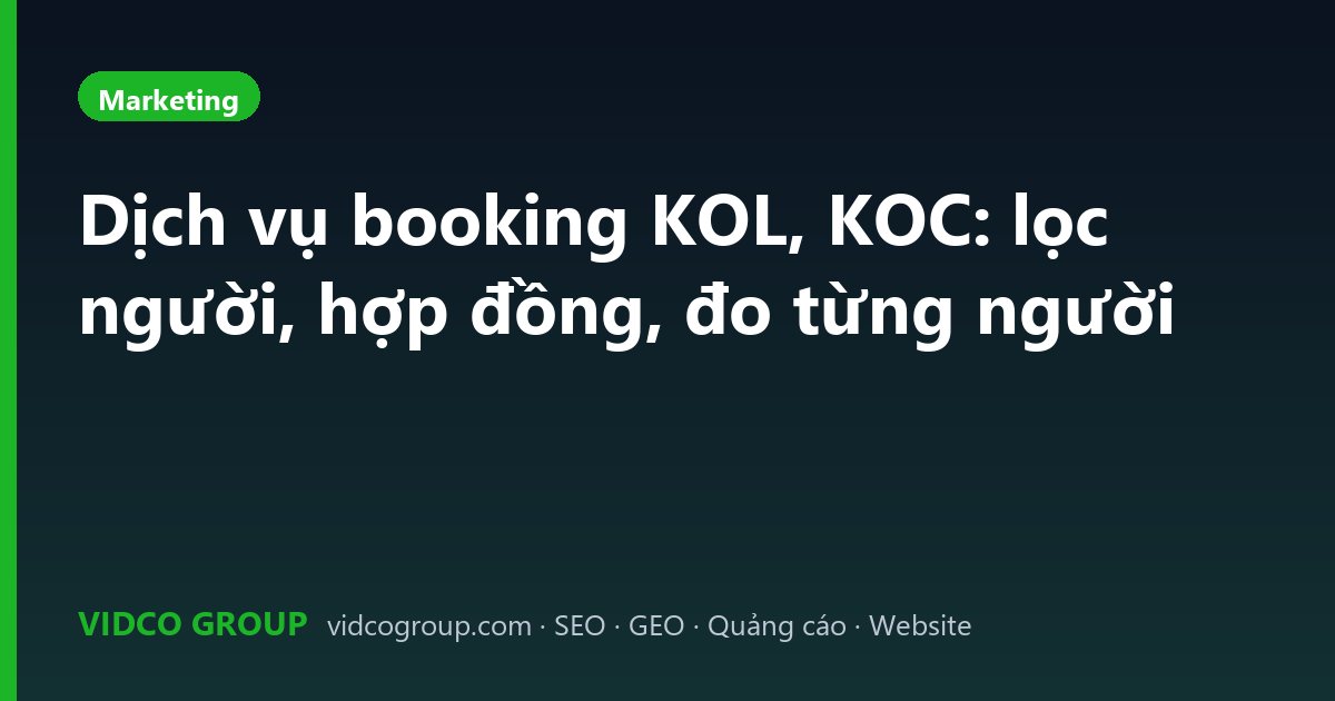 Dịch vụ booking KOL, KOC: lọc người, hợp đồng, đo từng người