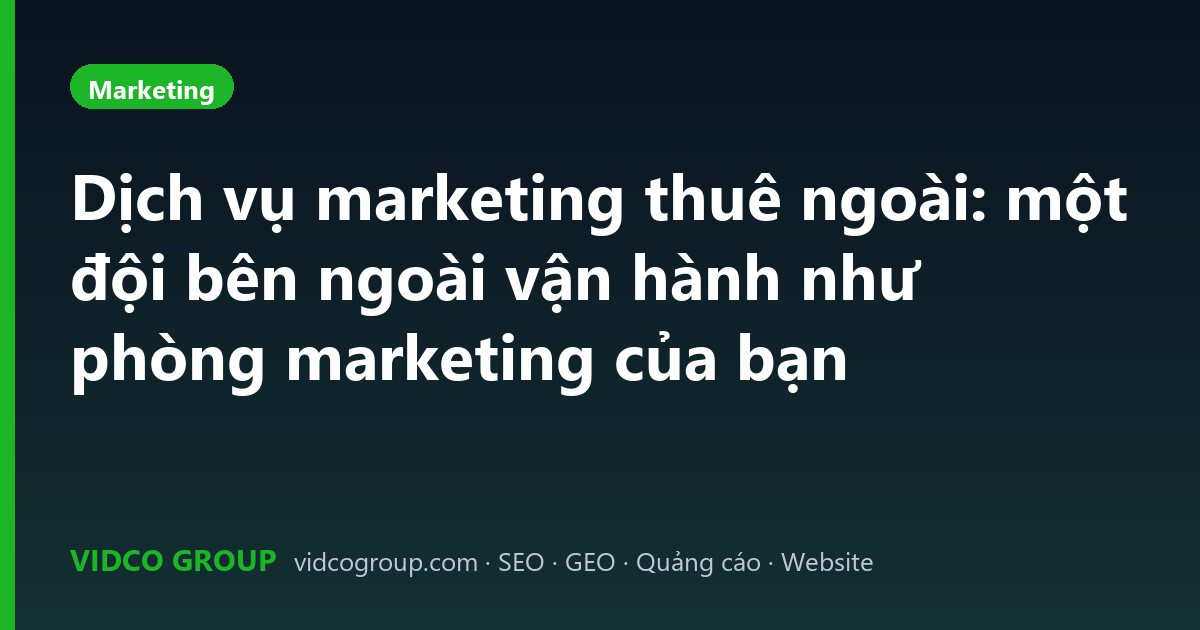 Dịch vụ marketing thuê ngoài: một đội bên ngoài vận hành như phòng marketing của bạn