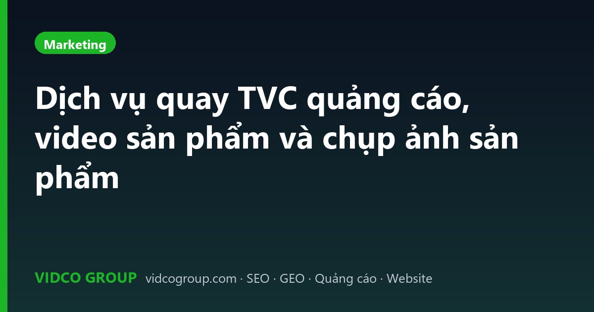 Dịch vụ quay TVC quảng cáo, video sản phẩm và chụp ảnh sản phẩm