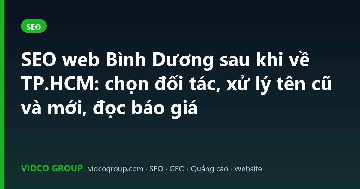 SEO web Bình Dương sau khi về TP.HCM: chọn đối tác, xử lý tên cũ và mới, đọc báo giá