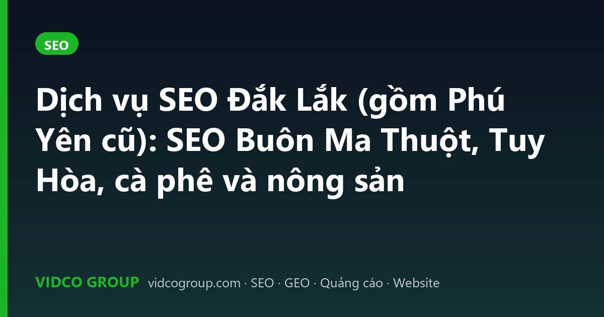 Dịch vụ SEO Đắk Lắk (gồm Phú Yên cũ): SEO Buôn Ma Thuột, Tuy Hòa, cà phê và nông sản