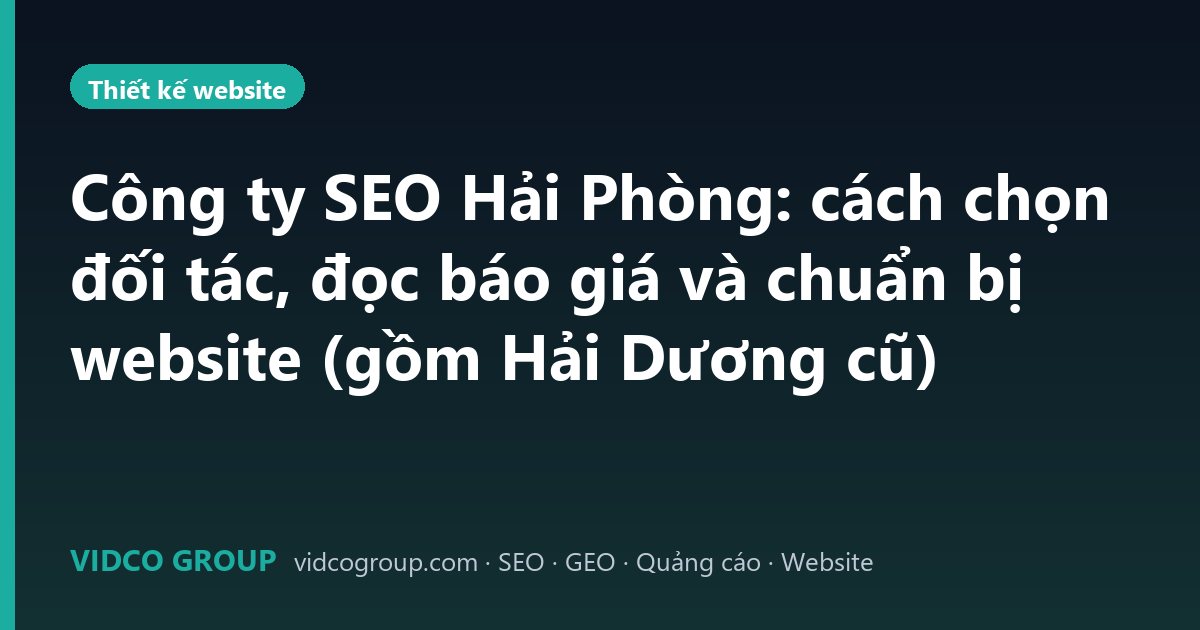 Công ty SEO Hải Phòng: cách chọn đối tác, đọc báo giá và chuẩn bị website (gồm Hải Dương cũ)