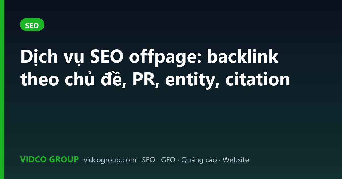 Dịch vụ SEO offpage: backlink theo chủ đề, PR, entity, citation