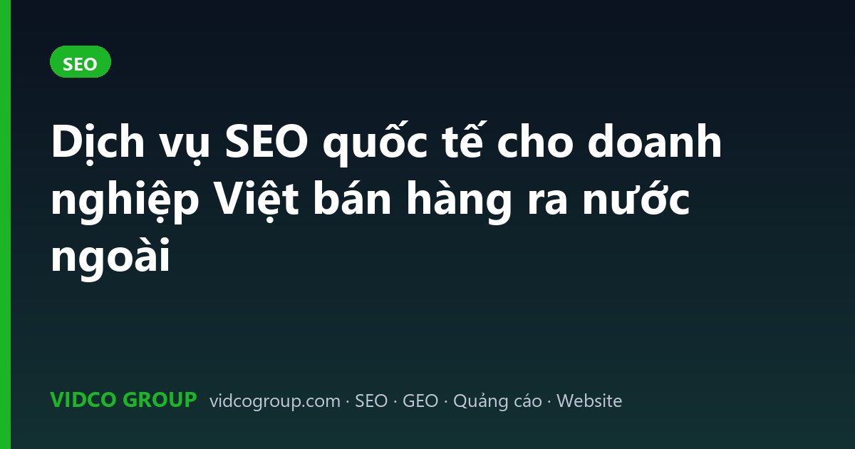 Dịch vụ SEO quốc tế cho doanh nghiệp Việt bán hàng ra nước ngoài