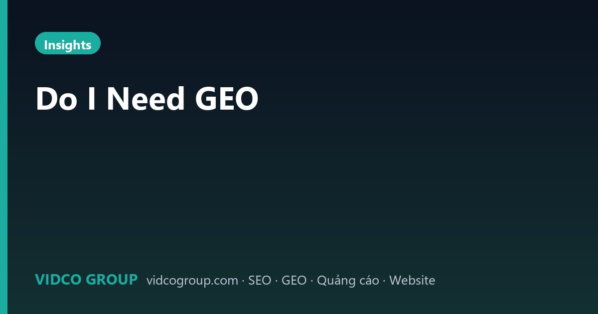 Do I Need GEO