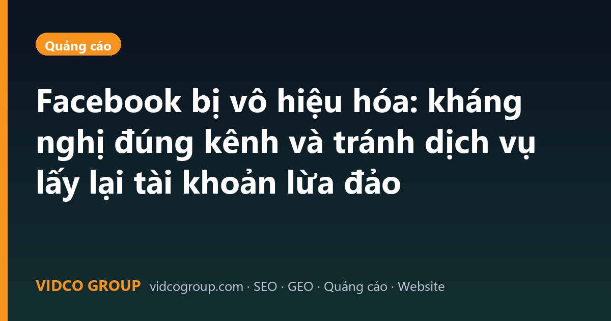 Facebook bị vô hiệu hóa: kháng nghị đúng kênh và tránh dịch vụ lấy lại tài khoản lừa đảo