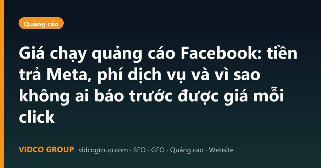 Giá chạy quảng cáo Facebook: tiền trả Meta, phí dịch vụ và vì sao không ai báo trước được giá mỗi click