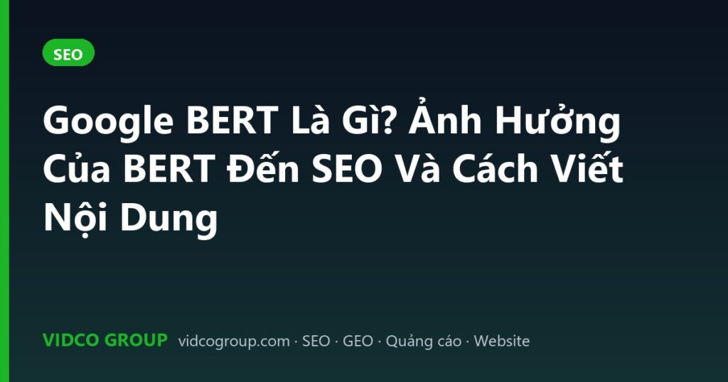 Google BERT Là Gì? Ảnh Hưởng Của BERT Đến SEO Và Cách Viết Nội Dung