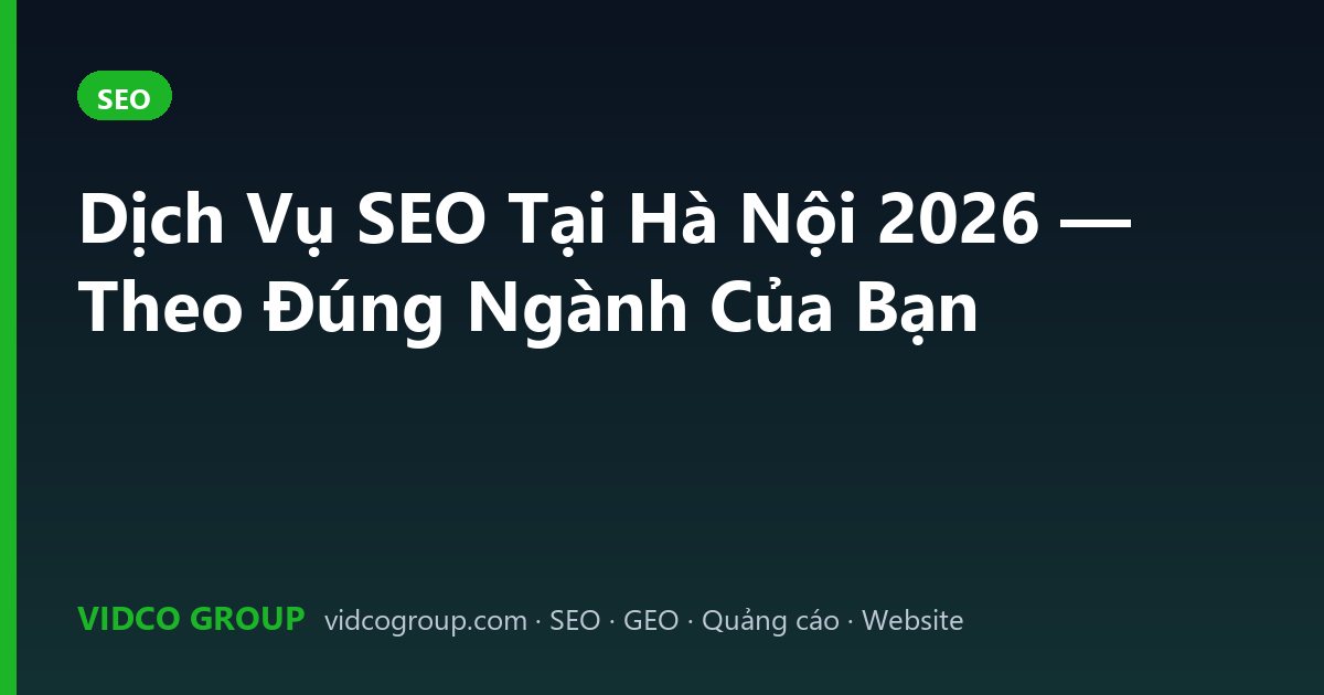 Dịch Vụ SEO Tại Hà Nội 2026 — Theo Đúng Ngành Của Bạn