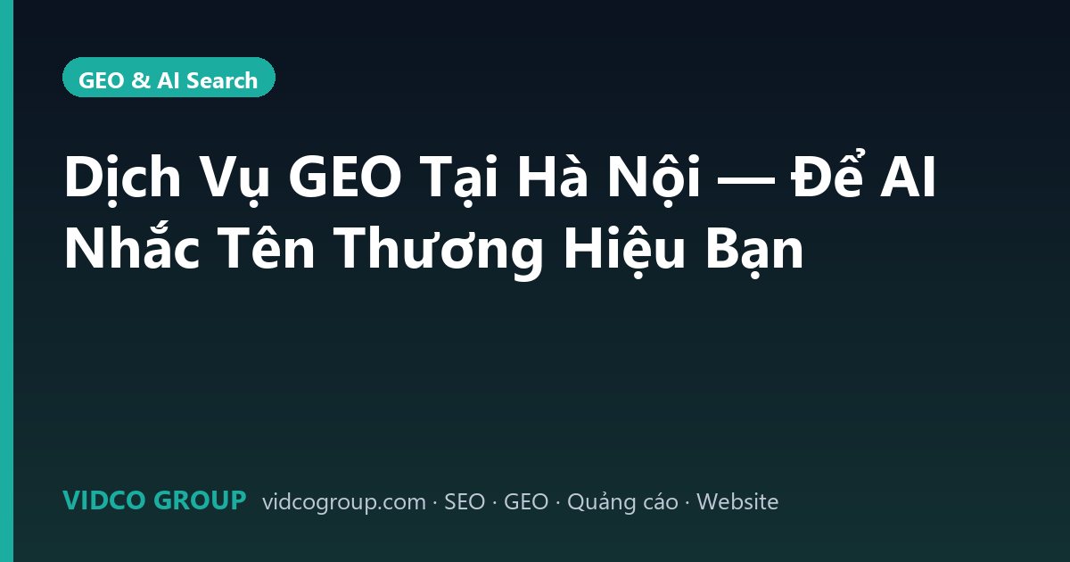 Dịch Vụ GEO Tại Hà Nội — Để AI Nhắc Tên Thương Hiệu Bạn