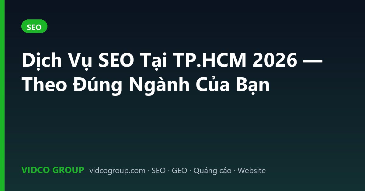 Dịch Vụ SEO Tại TP.HCM 2026 — Theo Đúng Ngành Của Bạn