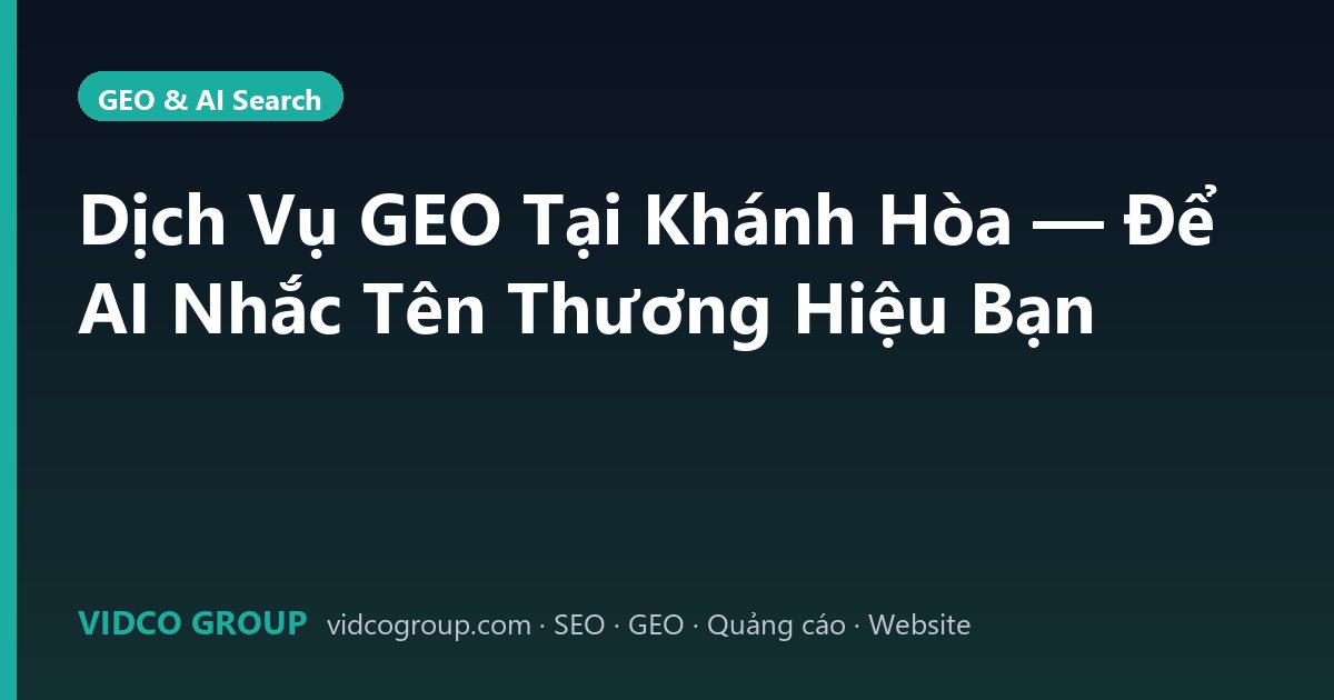 Dịch Vụ GEO Tại Khánh Hòa — Để AI Nhắc Tên Thương Hiệu Bạn