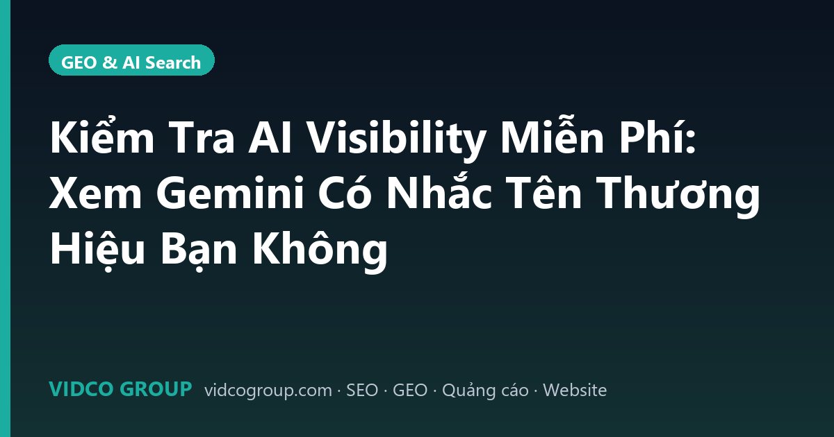 Kiểm Tra AI Visibility Miễn Phí: Xem Gemini Có Nhắc Tên Thương Hiệu Bạn Không