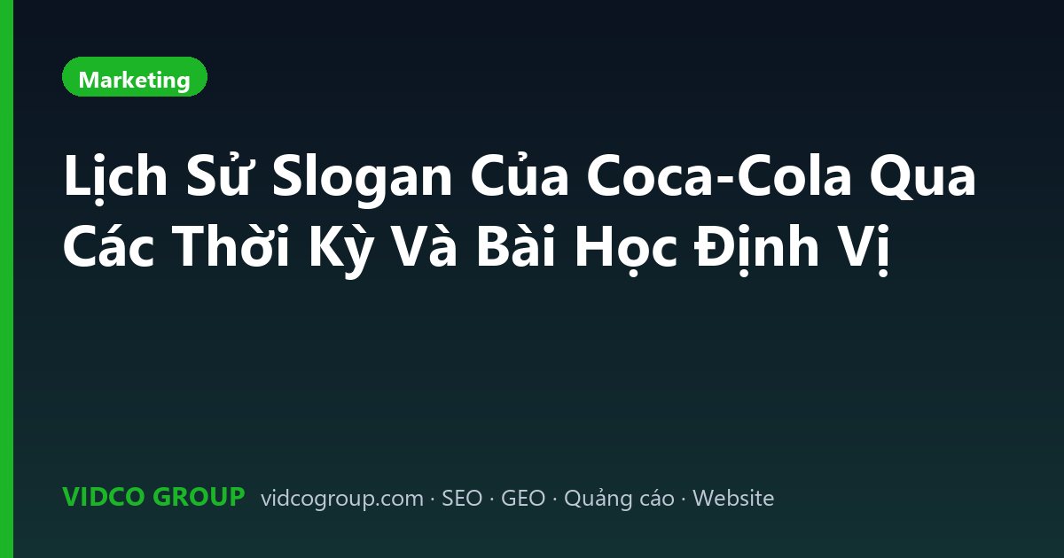 Lịch Sử Slogan Của Coca-Cola Qua Các Thời Kỳ Và Bài Học Định Vị