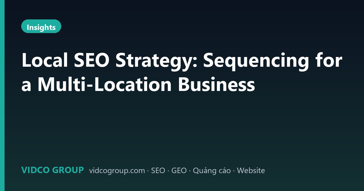 Local SEO Strategy: Sequencing for a Multi-Location Business