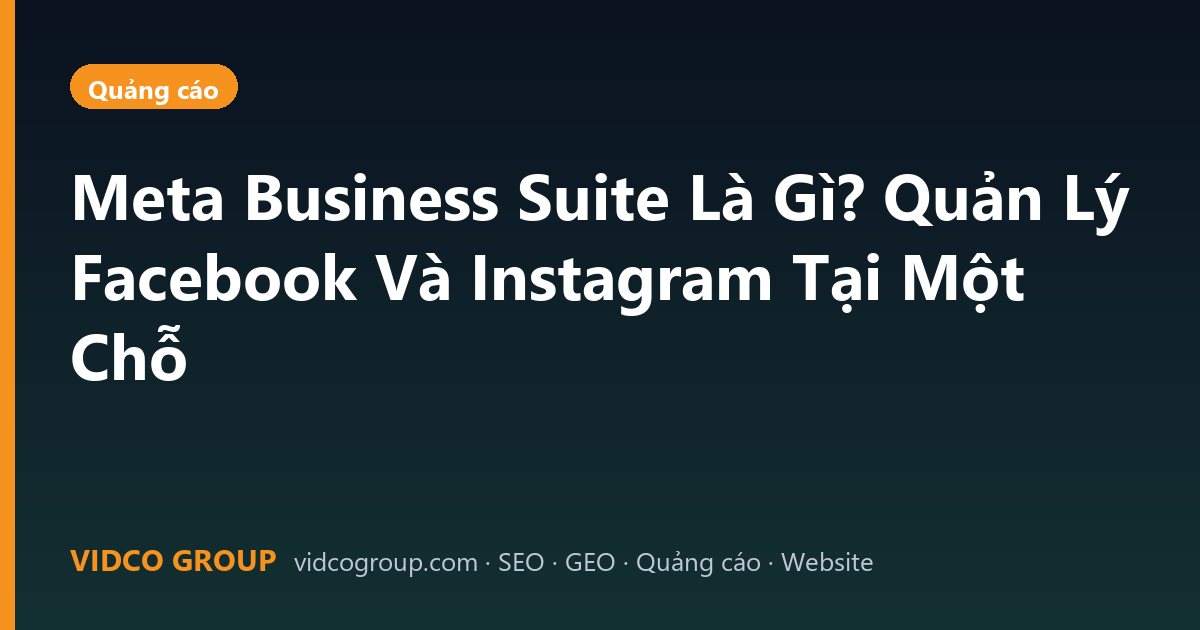Meta Business Suite Là Gì? Quản Lý Facebook Và Instagram Tại Một Chỗ