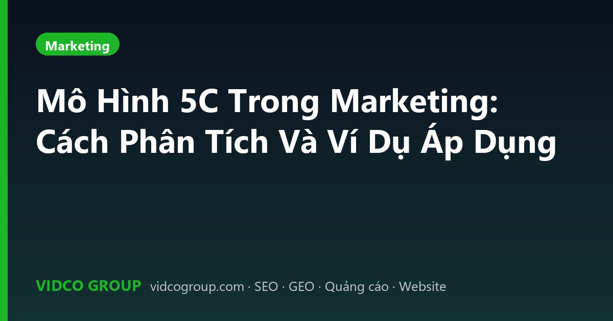Mô Hình 5C Trong Marketing: Cách Phân Tích Và Ví Dụ Áp Dụng