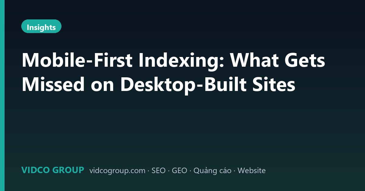 Mobile-First Indexing: What Gets Missed on Desktop-Built Sites