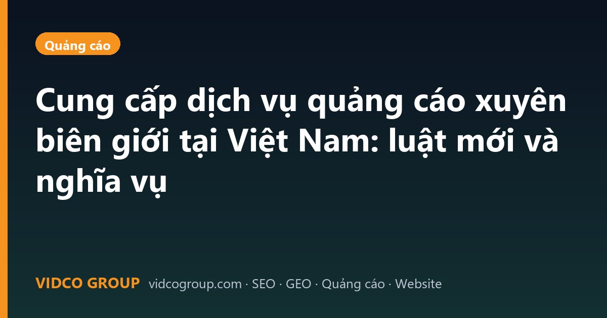 Cung cấp dịch vụ quảng cáo xuyên biên giới tại Việt Nam: luật mới và nghĩa vụ