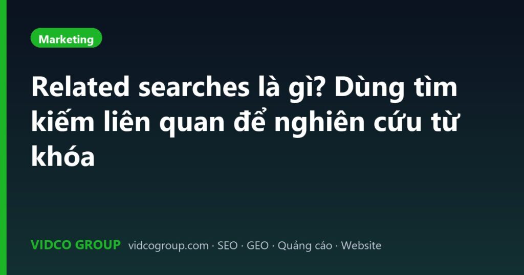 Related searches là gì? Dùng tìm kiếm liên quan để nghiên cứu từ khóa