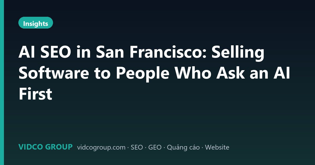 AI SEO in San Francisco: Selling Software to People Who Ask an AI First