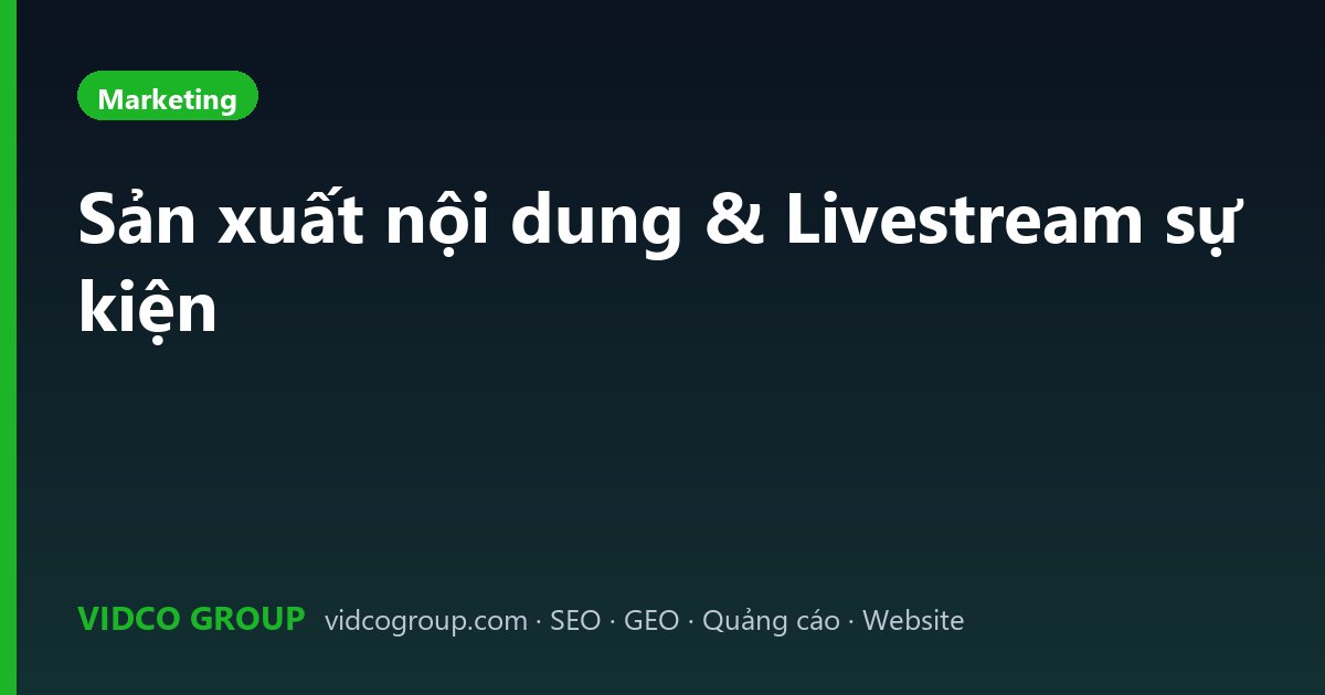 Sản xuất nội dung & Livestream sự kiện