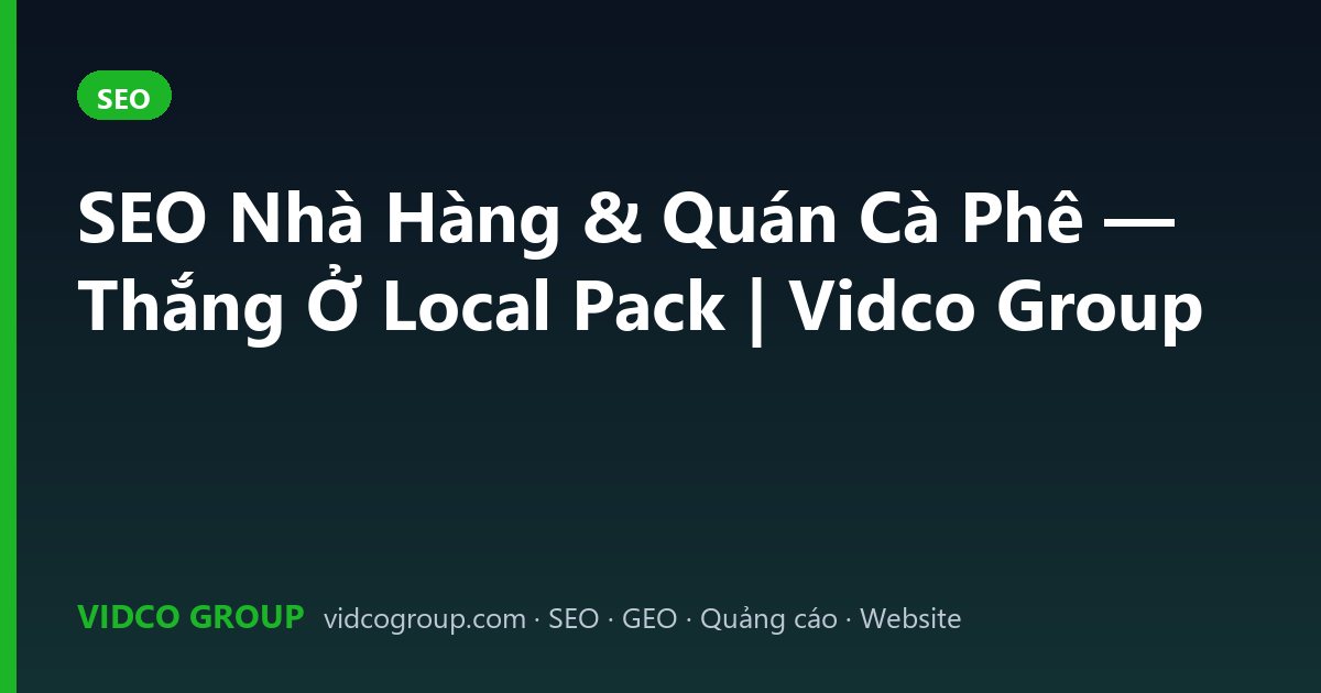 SEO Nhà Hàng & Quán Cà Phê — Thắng Ở Local Pack | Vidco Group