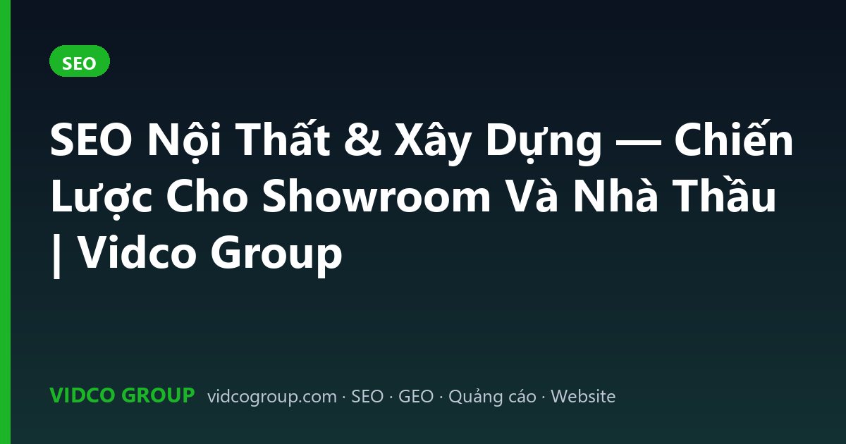 SEO Nội Thất & Xây Dựng — Chiến Lược Cho Showroom Và Nhà Thầu | Vidco Group