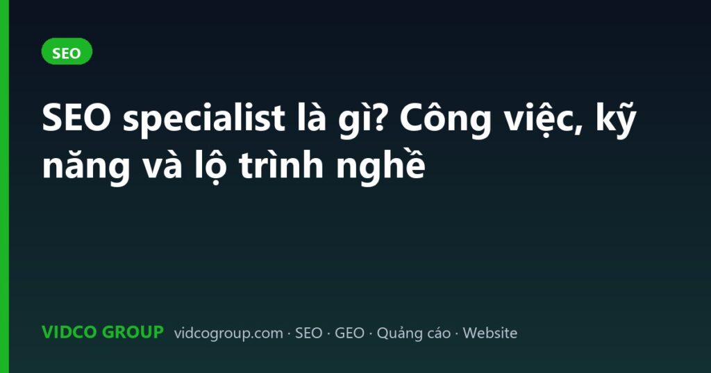 SEO specialist là gì? Công việc, kỹ năng và lộ trình nghề