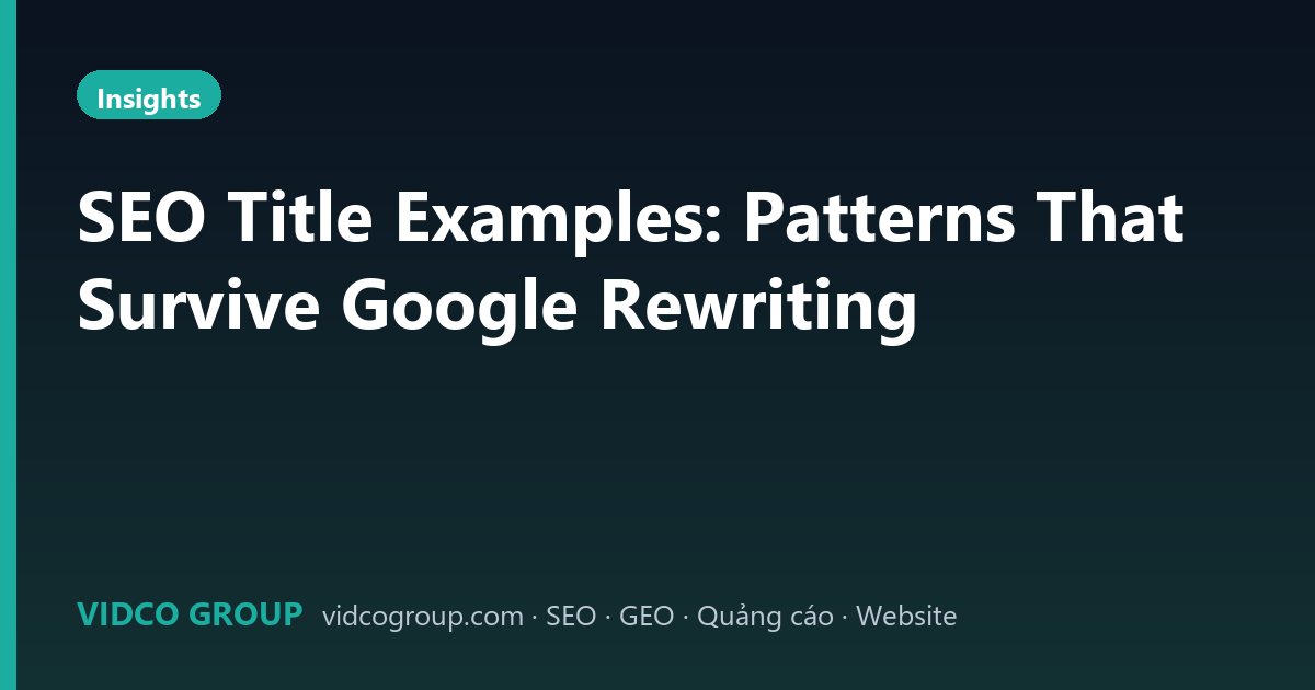 SEO Title Examples: Patterns That Survive Google Rewriting