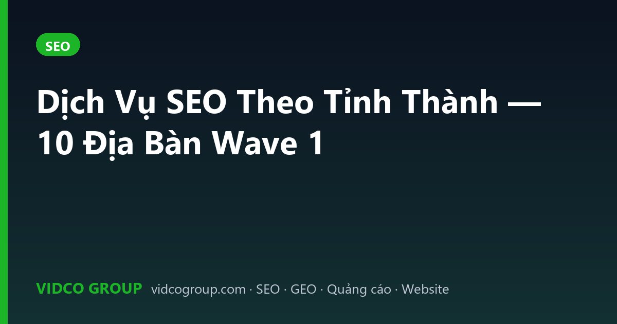 Dịch Vụ SEO Theo Tỉnh Thành — 10 Địa Bàn Wave 1